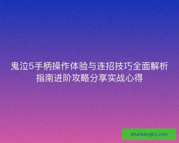 鬼泣5手柄操作体验与连招技巧全面解析指南进阶攻略分享实战心得